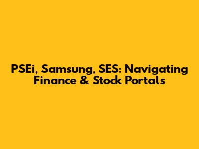 PSEi, Samsung, SES: Navigating Finance & Stock Portals