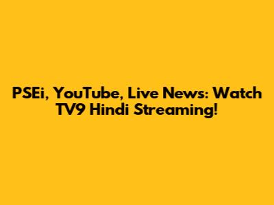 PSEi, YouTube, Live News: Watch TV9 Hindi Streaming!