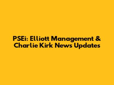 PSEi: Elliott Management & Charlie Kirk News Updates