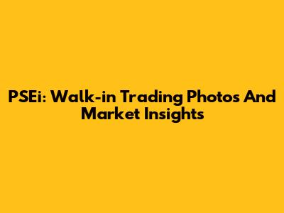 PSEi: Walk-in Trading Photos And Market Insights