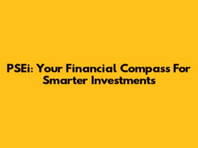 PSEi: Your Financial Compass For Smarter Investments