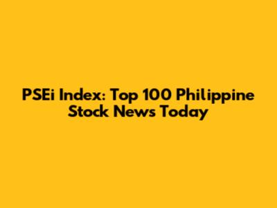 PSEi Index: Top 100 Philippine Stock News Today