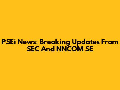 PSEi News: Breaking Updates From SEC And NNCOM SE