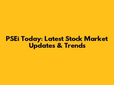 PSEi Today: Latest Stock Market Updates & Trends