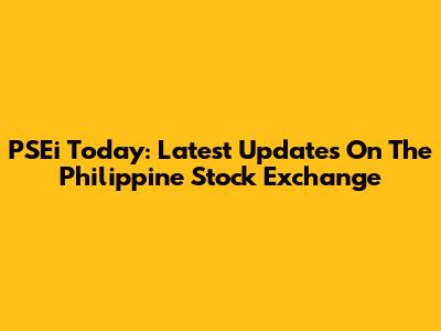 PSEi Today: Latest Updates On The Philippine Stock Exchange