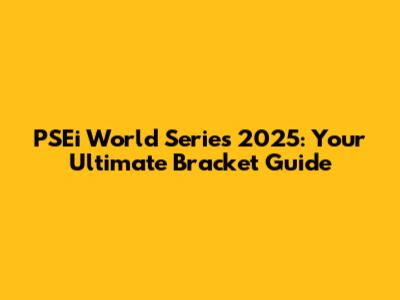 PSEi World Series 2025: Your Ultimate Bracket Guide