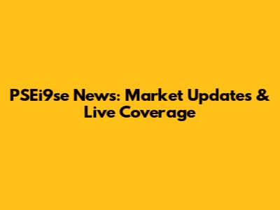 PSEi9se News: Market Updates & Live Coverage