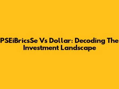 PSEiBricsSe Vs Dollar: Decoding The Investment Landscape