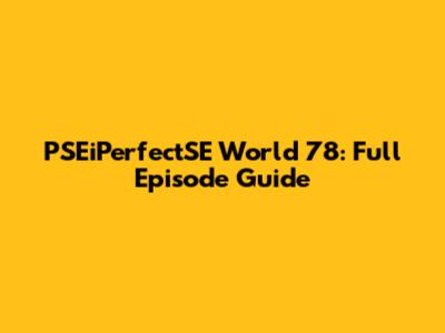 PSEiPerfectSE World 78: Full Episode Guide