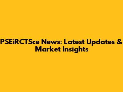 PSEiRCTSce News: Latest Updates & Market Insights