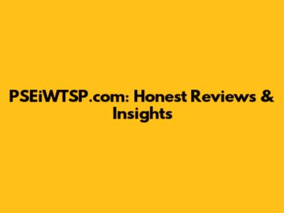 PSEiWTSP.com: Honest Reviews & Insights