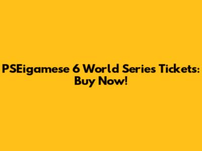 PSEigamese 6 World Series Tickets: Buy Now!