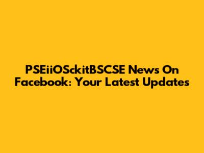 PSEiiOSckitBSCSE News On Facebook: Your Latest Updates