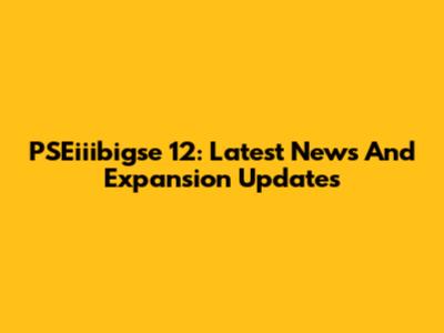 PSEiiibigse 12: Latest News And Expansion Updates