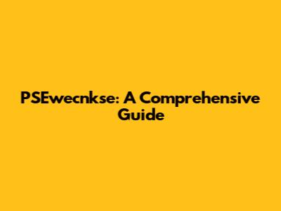 PSEwecnkse: A Comprehensive Guide