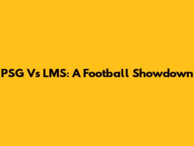 PSG Vs LMS: A Football Showdown