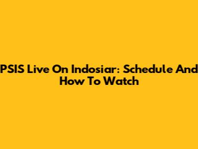 PSIS Live On Indosiar: Schedule And How To Watch
