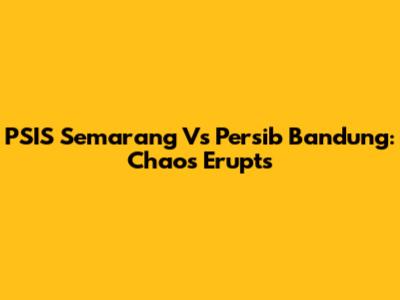 PSIS Semarang Vs Persib Bandung: Chaos Erupts
