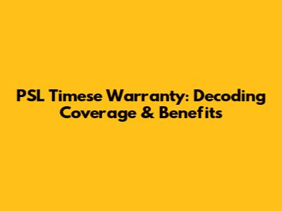 PSL Timese Warranty: Decoding Coverage & Benefits