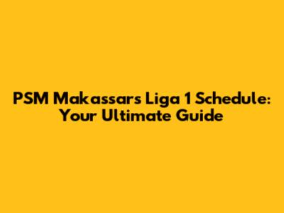 PSM Makassar's Liga 1 Schedule: Your Ultimate Guide