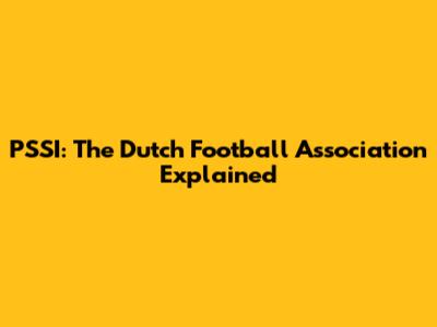 PSSI: The Dutch Football Association Explained