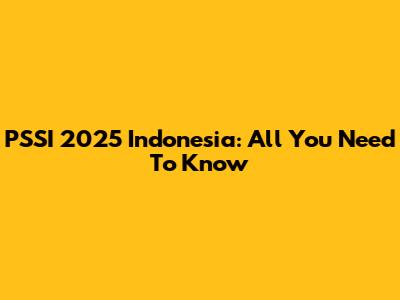 PSSI 2025 Indonesia: All You Need To Know