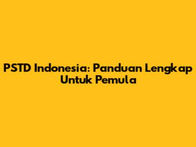 PSTD Indonesia: Panduan Lengkap Untuk Pemula
