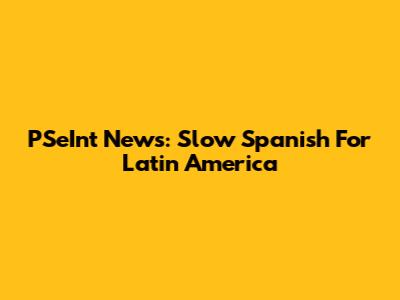 PSeInt News: Slow Spanish For Latin America