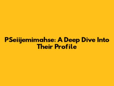 PSeiijemimahse: A Deep Dive Into Their Profile
