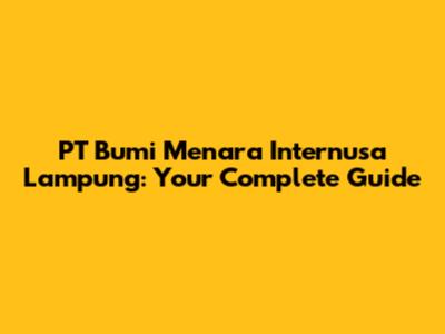 PT Bumi Menara Internusa Lampung: Your Complete Guide