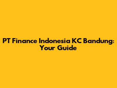 PT Finance Indonesia KC Bandung: Your Guide