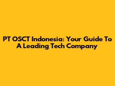 PT OSCT Indonesia: Your Guide To A Leading Tech Company