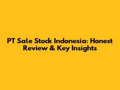 PT Sale Stock Indonesia: Honest Review & Key Insights