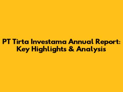 PT Tirta Investama Annual Report: Key Highlights & Analysis
