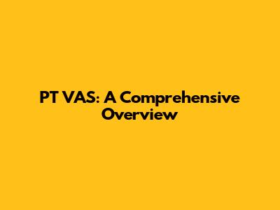 PT VAS: A Comprehensive Overview
