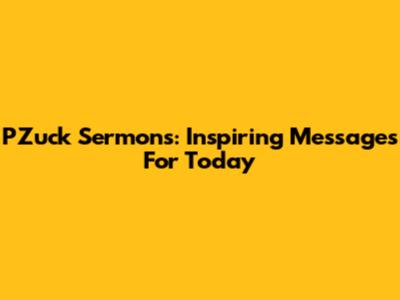 PZuck Sermons: Inspiring Messages For Today