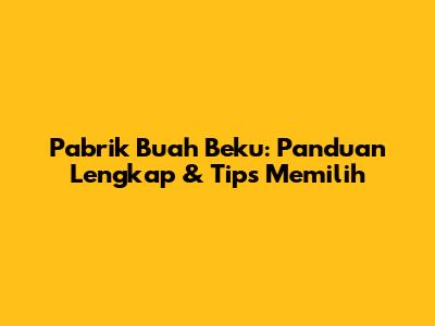 Pabrik Buah Beku: Panduan Lengkap & Tips Memilih