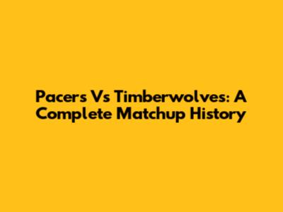 Pacers Vs Timberwolves: A Complete Matchup History