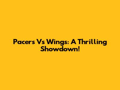 Pacers Vs Wings: A Thrilling Showdown!