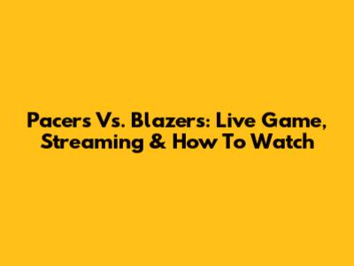 Pacers Vs. Blazers: Live Game, Streaming & How To Watch