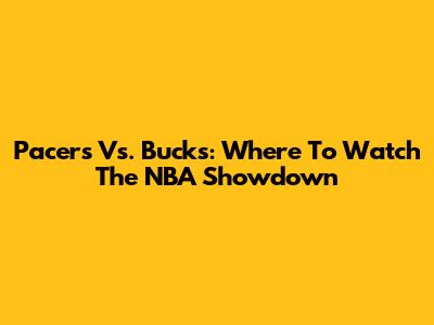 Pacers Vs. Bucks: Where To Watch The NBA Showdown