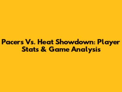 Pacers Vs. Heat Showdown: Player Stats & Game Analysis