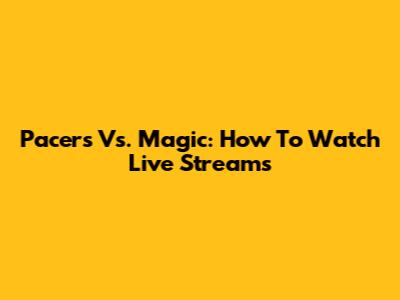 Pacers Vs. Magic: How To Watch Live Streams
