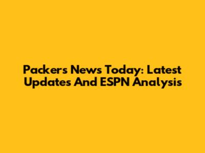 Packers News Today: Latest Updates And ESPN Analysis