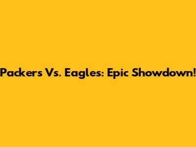 Packers Vs. Eagles: Epic Showdown!