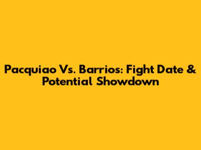 Pacquiao Vs. Barrios: Fight Date & Potential Showdown
