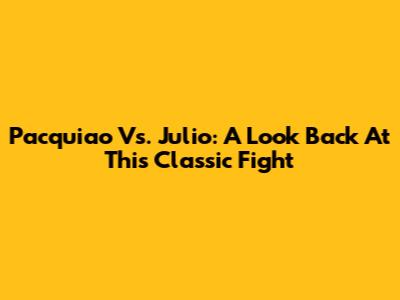 Pacquiao Vs. Julio: A Look Back At This Classic Fight