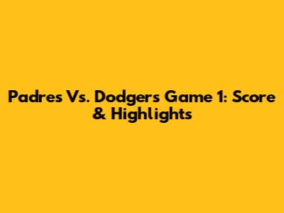 Padres Vs. Dodgers Game 1: Score & Highlights