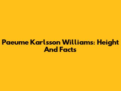 Paeume Karlsson Williams: Height And Facts