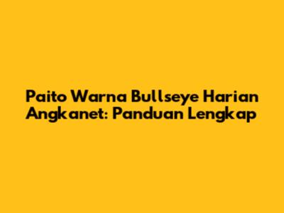 Paito Warna Bullseye Harian Angkanet: Panduan Lengkap